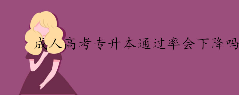 成人高考專升本通過(guò)率是不是很低