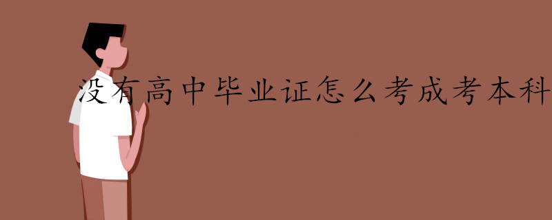 沒(méi)有高中畢業(yè)證也可以考成人高考本科嗎