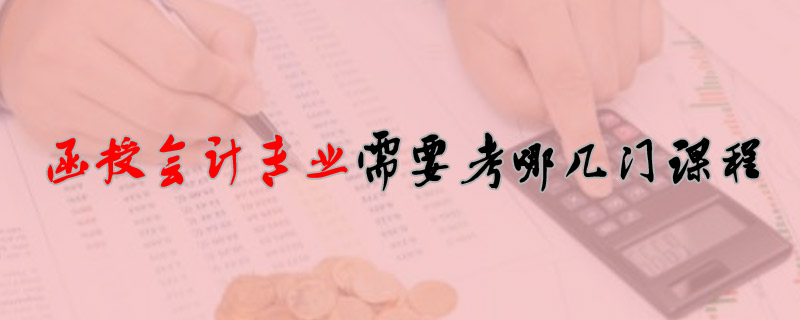 函授會(huì)計(jì)專業(yè)需要考哪幾門課程