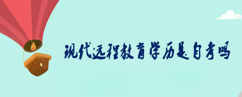 現(xiàn)代遠(yuǎn)程教育學(xué)歷是自考嗎