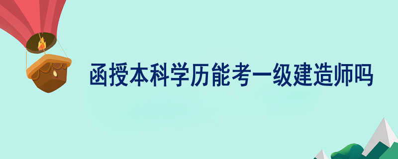 函授本科學(xué)歷能考一級建造師嗎