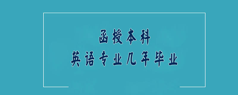 函授本科英語(yǔ)專業(yè)幾年畢業(yè)