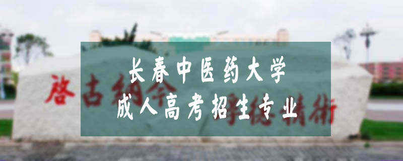 長(zhǎng)春中醫(yī)藥大學(xué)成人高考招生專業(yè)