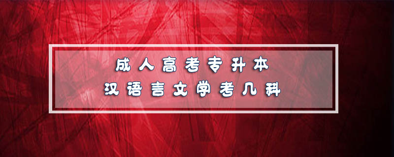 成人高考專升本漢語言文學(xué)考幾科