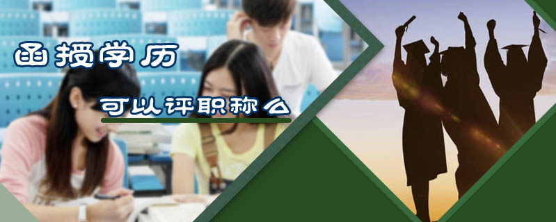 函授學(xué)歷可以評職稱么