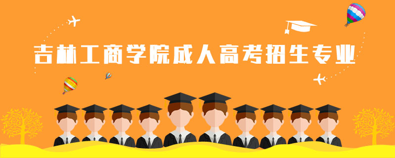  吉林工商學院成人高考招生專業(yè)