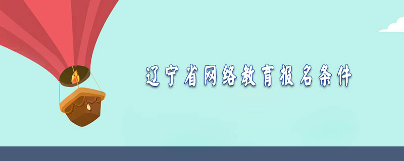 遼寧省網(wǎng)絡(luò)教育報(bào)名條件
