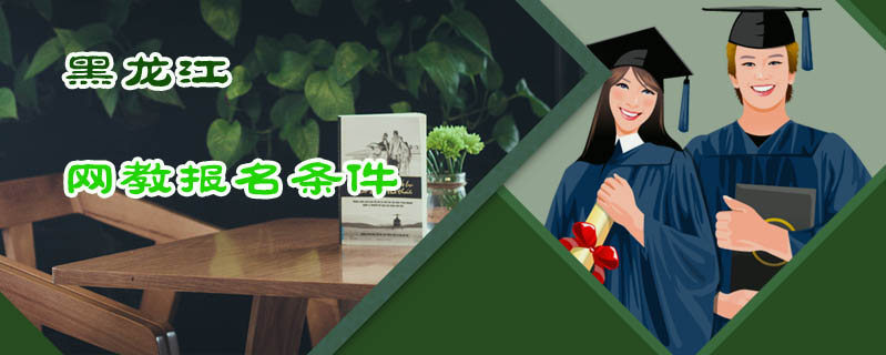 黑龍江網(wǎng)教報(bào)名條件