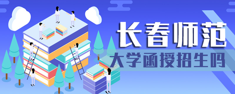 長(zhǎng)春師范大學(xué)函授招生嗎