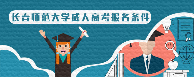 長(zhǎng)春師范大學(xué)成人高考報(bào)名條件