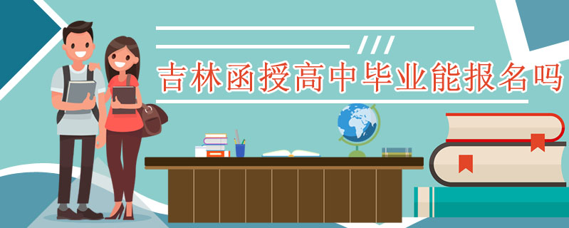 吉林函授高中畢業(yè)能報(bào)名嗎