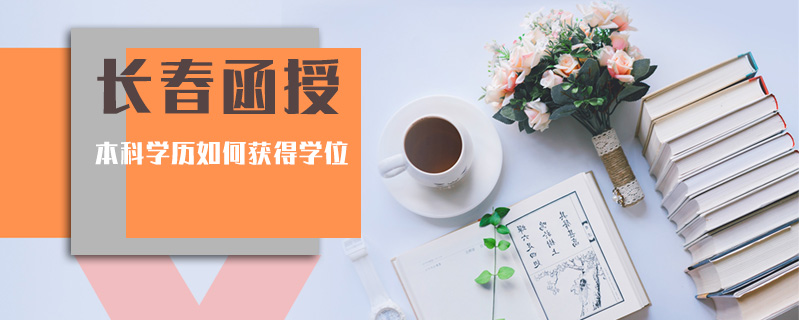長(zhǎng)春函授本科學(xué)歷如何獲得學(xué)位