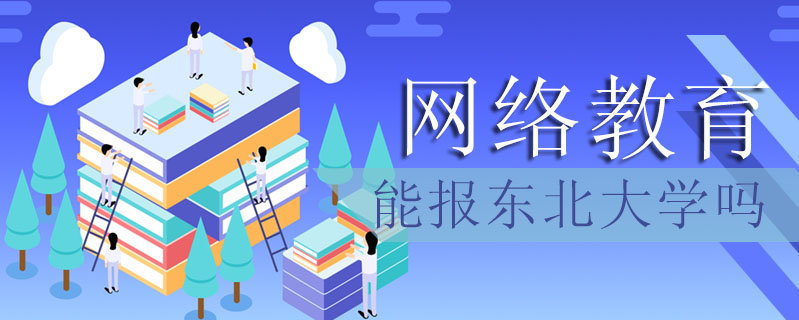 網(wǎng)絡(luò)教育能報(bào)東北大學(xué)嗎