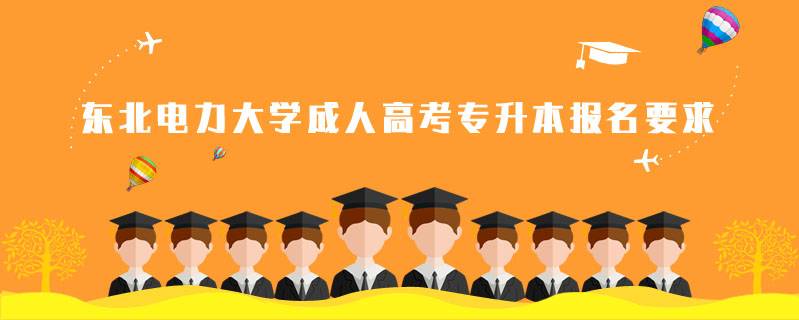 東北電力大學(xué)成人高考專升本報(bào)名要求