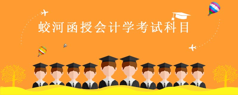 蛟河函授會計(jì)學(xué)考試科目