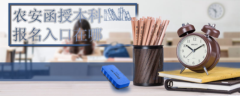 農(nóng)安函授本科報(bào)名入口在哪