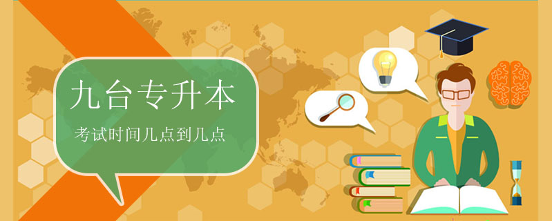 九臺(tái)專升本考試時(shí)間幾點(diǎn)到幾點(diǎn)
