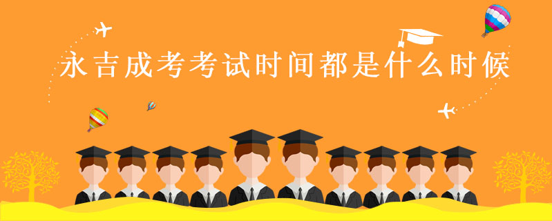 永吉成考考試時(shí)間都是什么時(shí)候