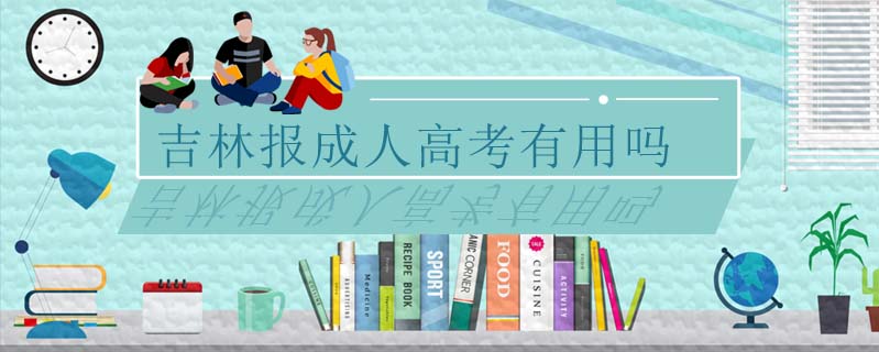 吉林報(bào)成人高考有用嗎
