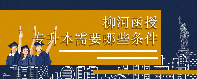 柳河函授專升本需要哪些條件