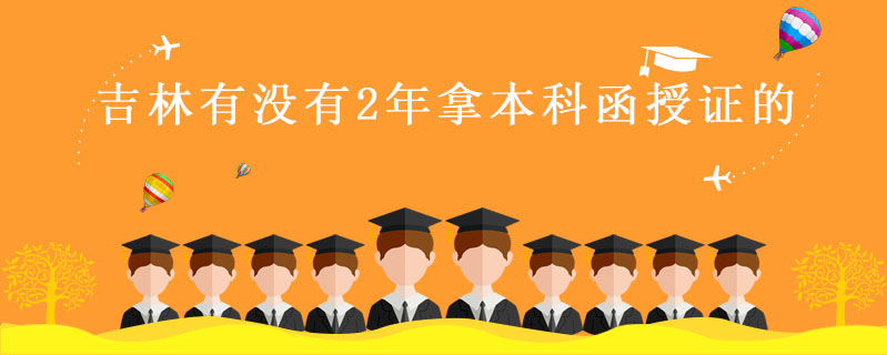 吉林有沒(méi)有2年拿本科函授證的