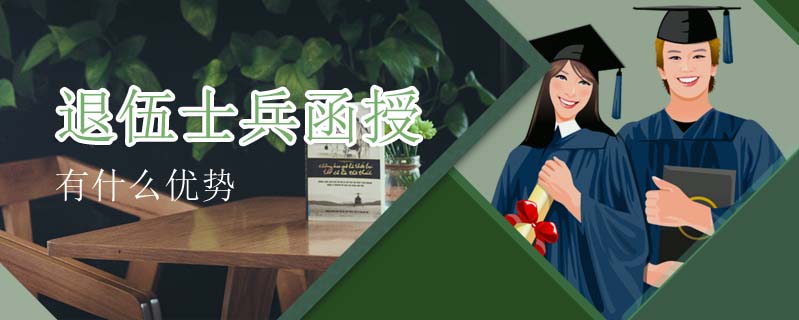退伍士兵函授有什么優(yōu)勢(shì)