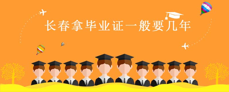長春拿畢業(yè)證一般要幾年