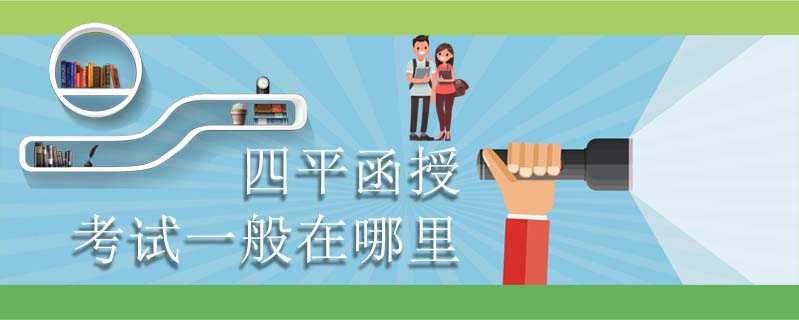 四平函授考試一般在哪里