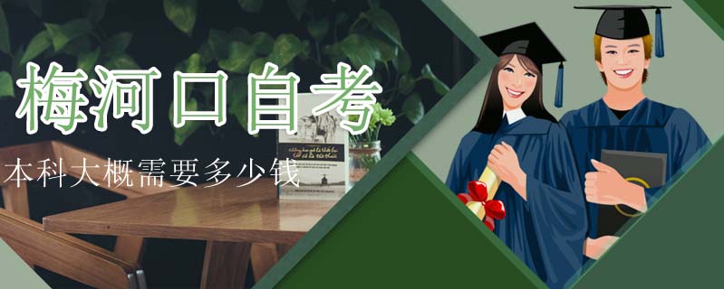 梅河口自考本科大概需要多少錢