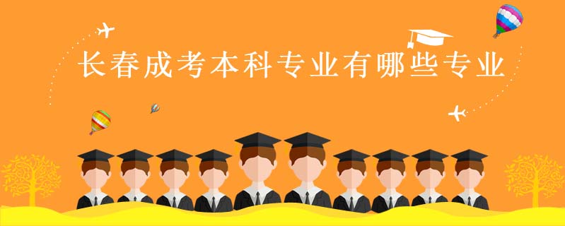 長(zhǎng)春成考本科專業(yè)有哪些專業(yè)