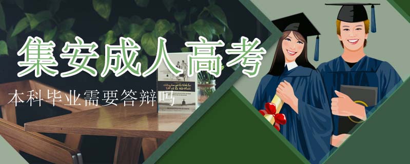 集安成人高考本科畢業(yè)需要答辯嗎