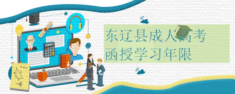 東遼縣成人高考函授學(xué)習(xí)年限