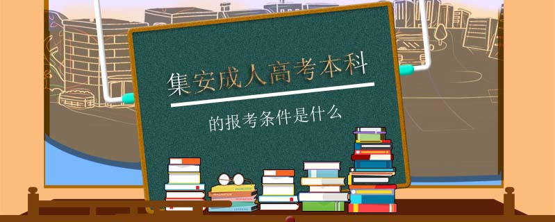 集安成人高考本科的報考條件是什么