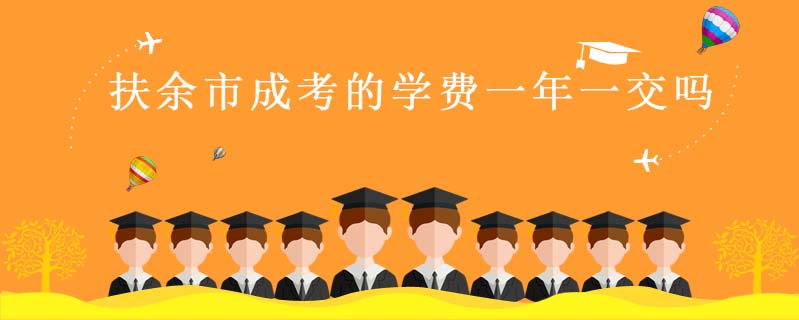 扶余市成考的學(xué)費(fèi)一年一交嗎