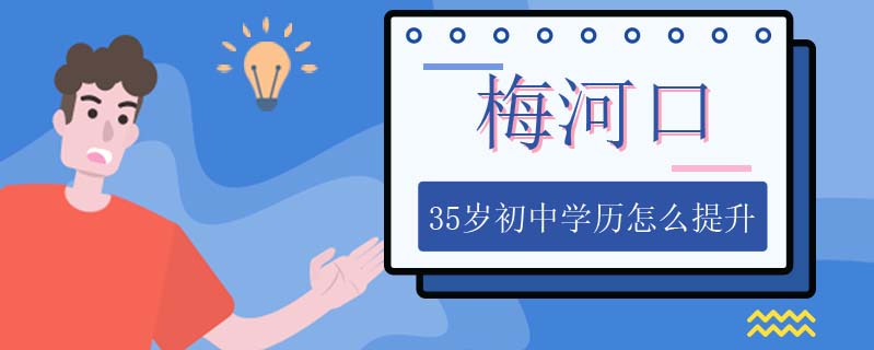 梅河口35歲初中學(xué)歷怎么提升