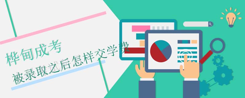 樺甸成考被錄取之后怎樣交學(xué)費(fèi)