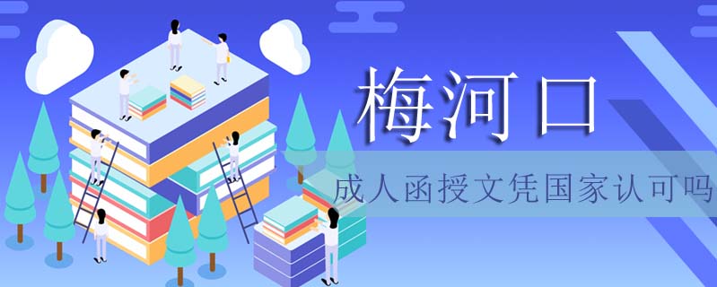 梅河口成人函授文憑國家認可嗎