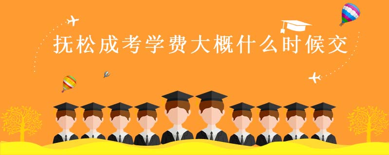撫松成考學費大概什么時候交