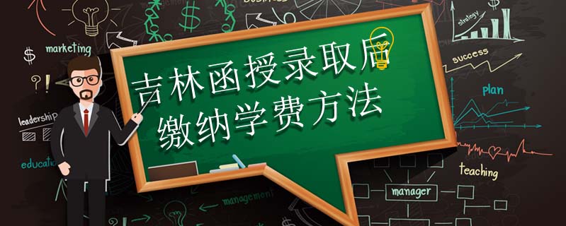 吉林函授錄取后繳納學費方法