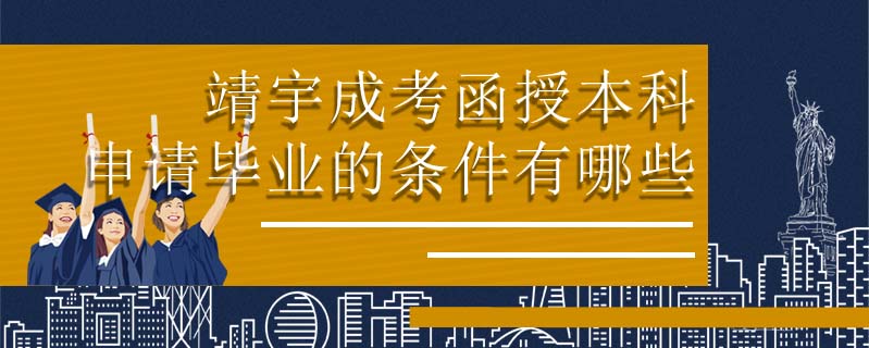 靖宇成考函授本科申請(qǐng)畢業(yè)的條件有哪些