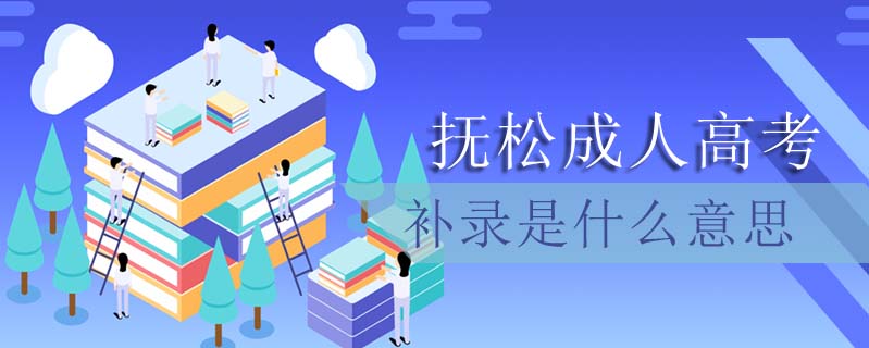 撫松成人高考補錄是什么意思