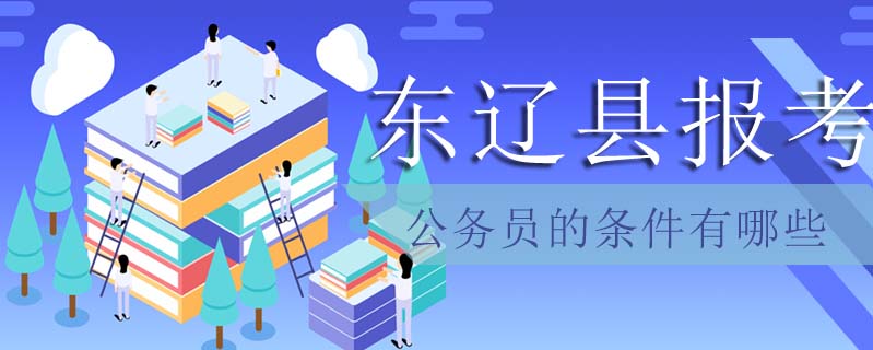 東遼縣報考公務員的條件有哪些
