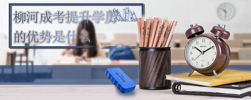 柳河成考提升學歷的優(yōu)勢是什么