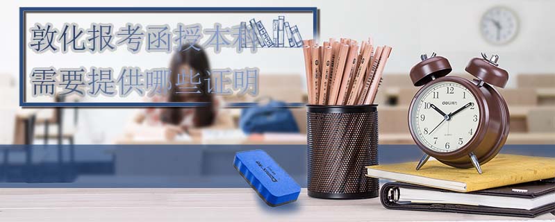 敦化報(bào)考函授本科需要提供哪些證明