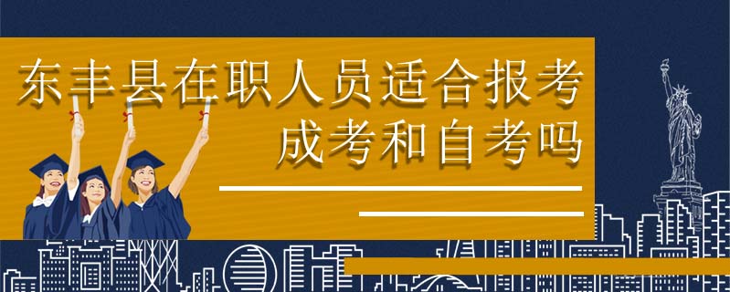 東豐縣在職人員適合報(bào)考成考和自考嗎