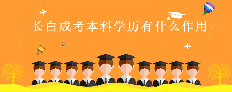 長白成考本科學(xué)歷有什么作用