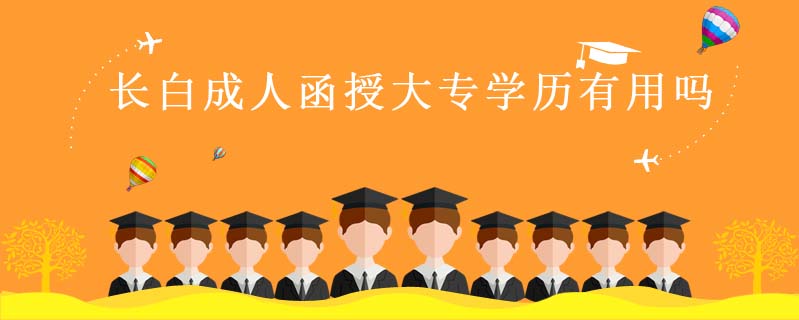 長白成人函授大專學(xué)歷有用嗎