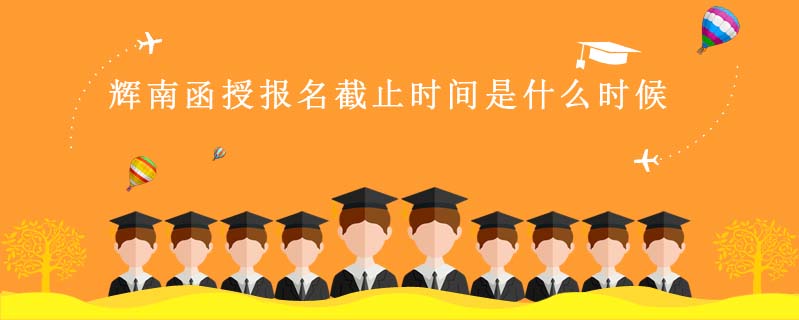 輝南函授報(bào)名截止時(shí)間是什么時(shí)候