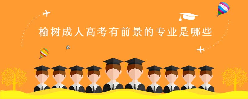 榆樹成人高考有前景的專業(yè)是哪些