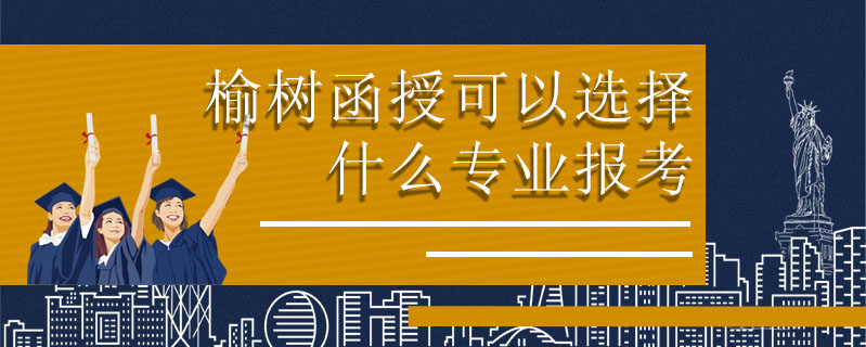 榆樹函授可以選擇什么專業(yè)報(bào)考